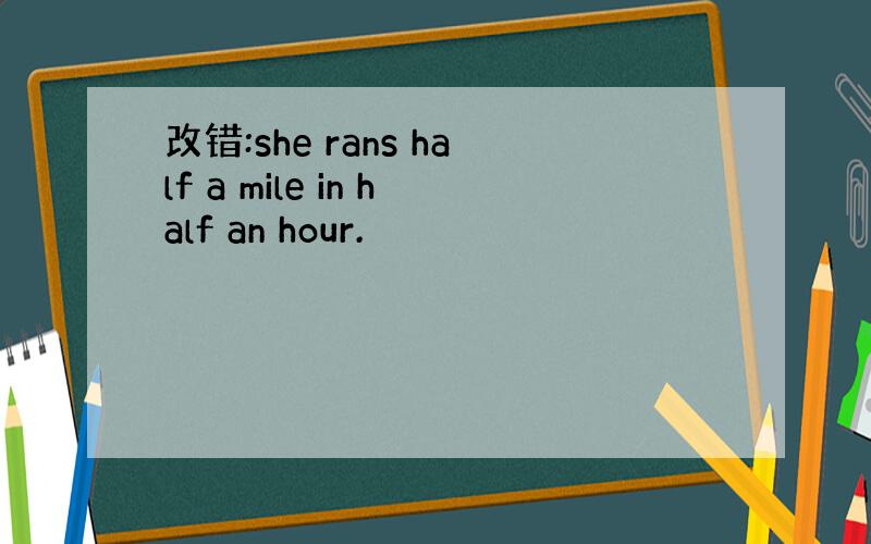 改错:she rans half a mile in half an hour.