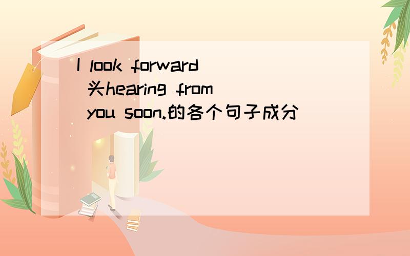 I look forward 头hearing from you soon.的各个句子成分