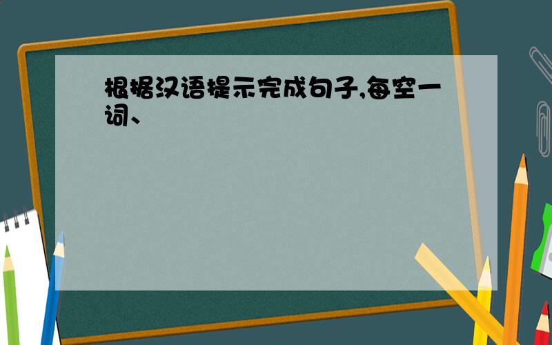 根据汉语提示完成句子,每空一词、