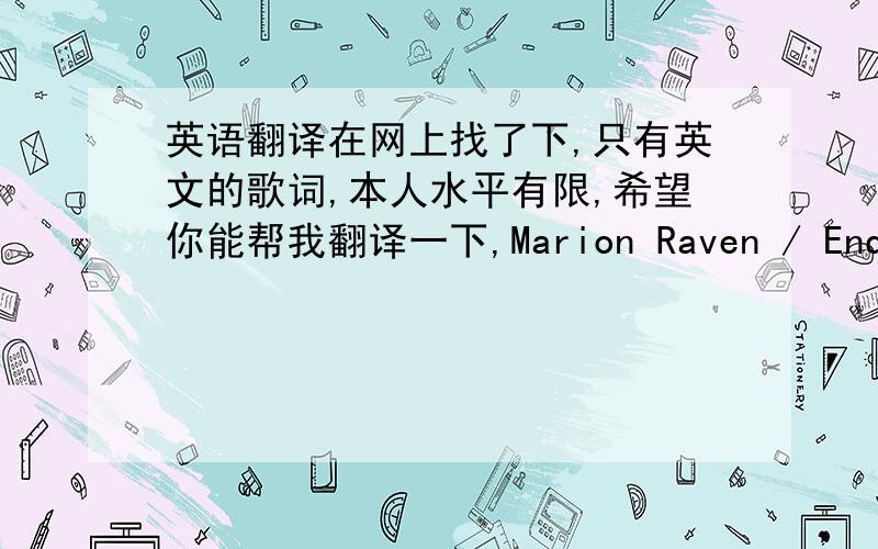 英语翻译在网上找了下,只有英文的歌词,本人水平有限,希望你能帮我翻译一下,Marion Raven / End Of M