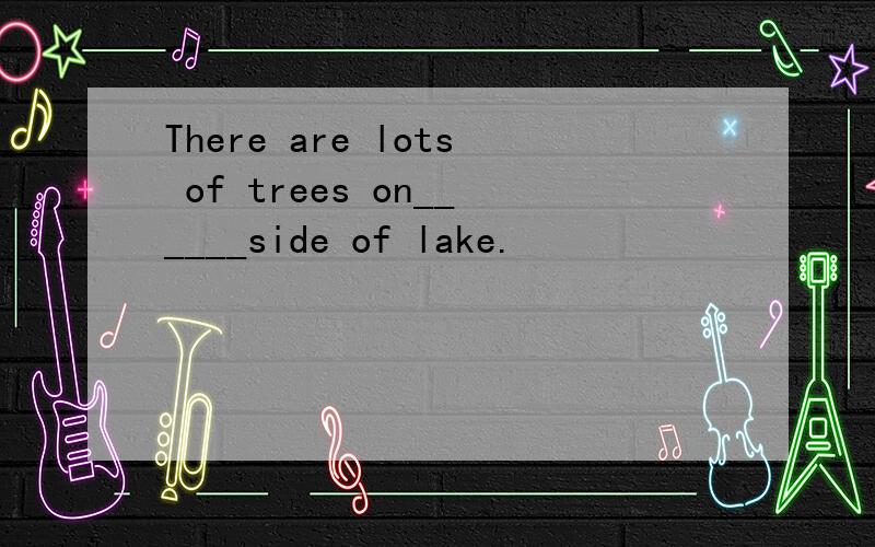 There are lots of trees on______side of lake.