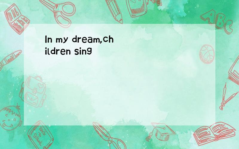 In my dream,children sing