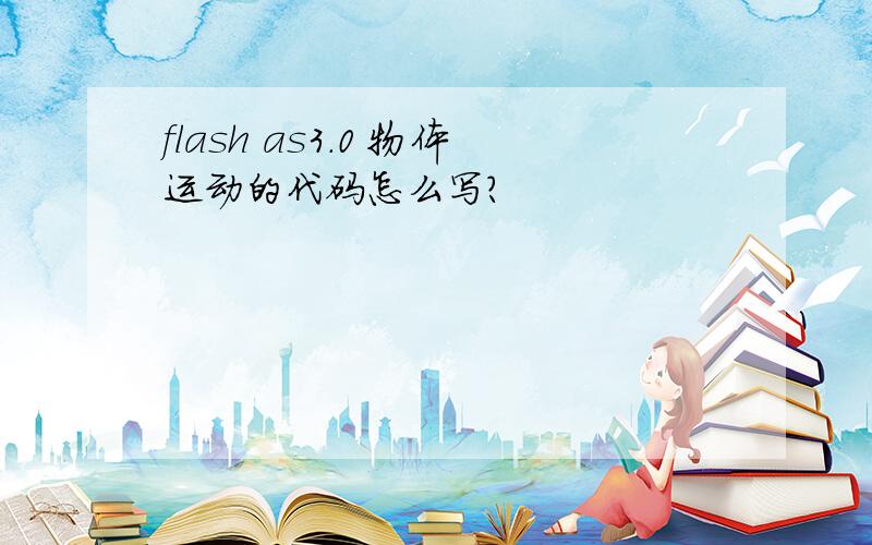 flash as3.0 物体运动的代码怎么写?