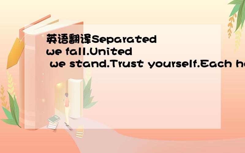 英语翻译Separated we fall.United we stand.Trust yourself.Each he