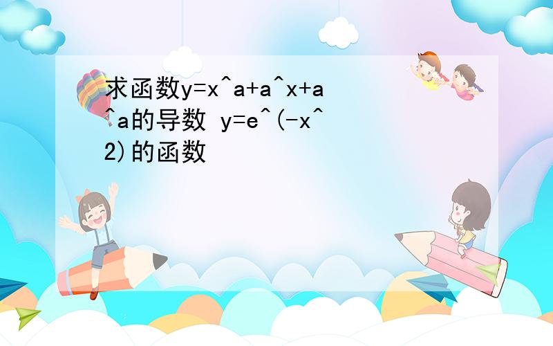 求函数y=x^a+a^x+a^a的导数 y=e^(-x^2)的函数