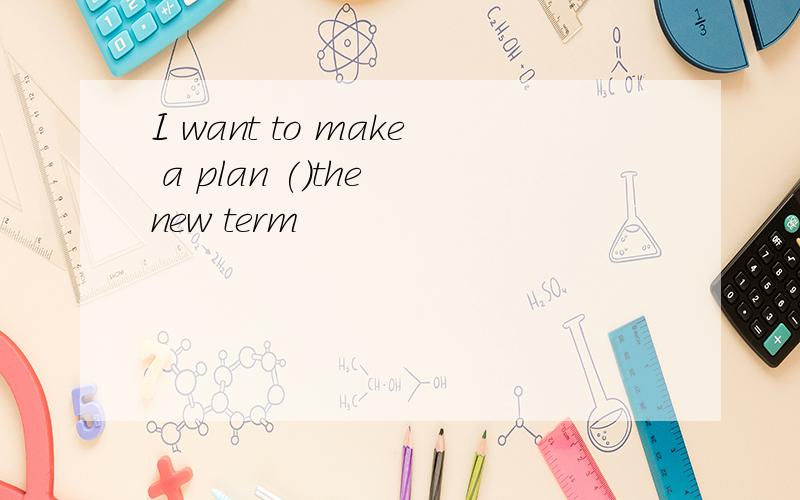 I want to make a plan ()the new term