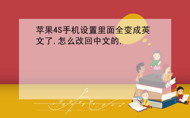 苹果4S手机设置里面全变成英文了,怎么改回中文的,