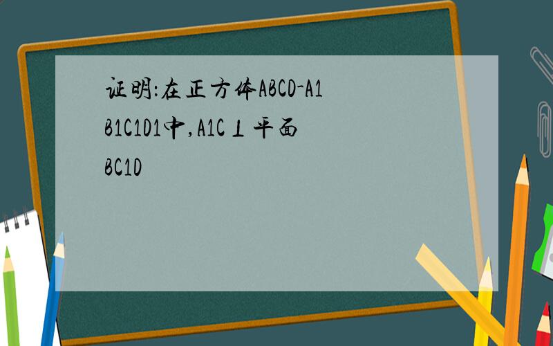 证明：在正方体ABCD-A1B1C1D1中,A1C⊥平面BC1D