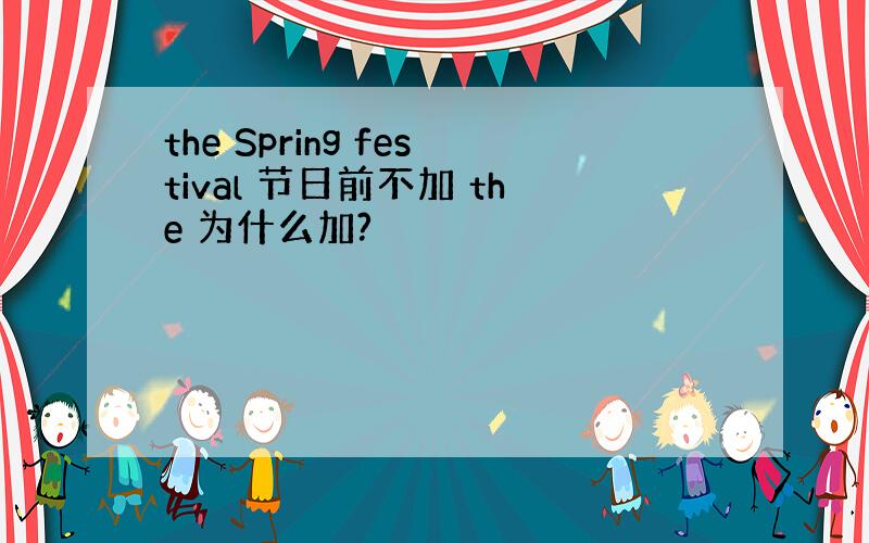 the Spring festival 节日前不加 the 为什么加?