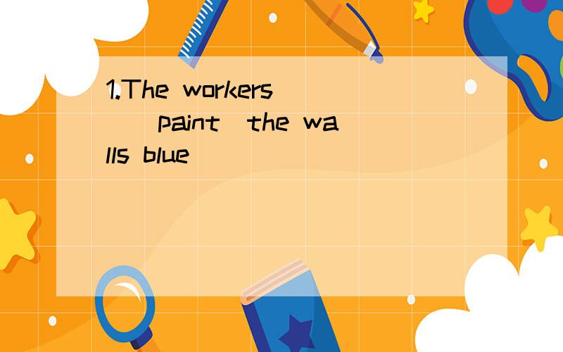 1.The workers__(paint)the walls blue