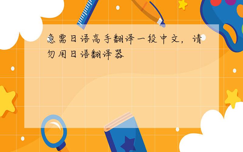 急需日语高手翻译一段中文，请勿用日语翻译器