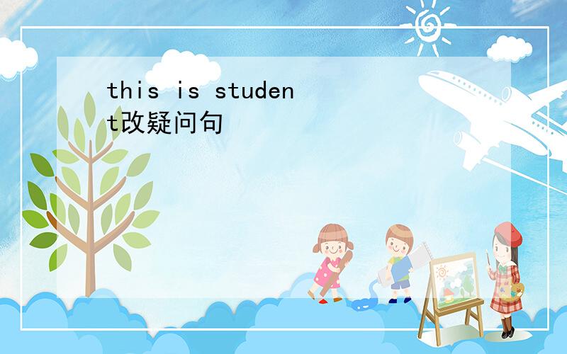this is student改疑问句