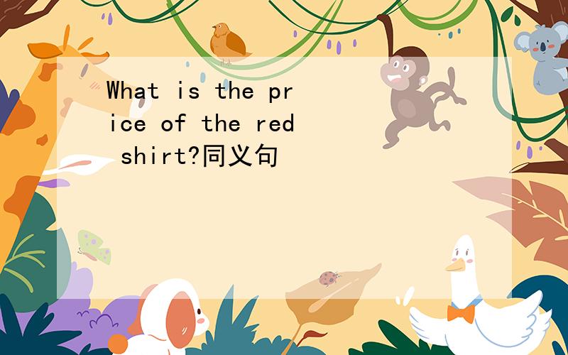 What is the price of the red shirt?同义句